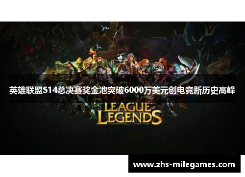 英雄联盟S14总决赛奖金池突破6000万美元创电竞新历史高峰 英雄联盟S14总决赛奖金池突破6000万美元创电竞新历史高峰