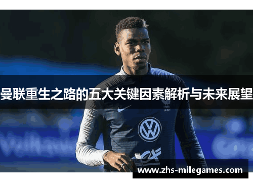 曼联重生之路的五大关键因素解析与未来展望