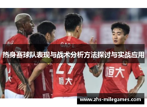 热身赛球队表现与战术分析方法探讨与实战应用