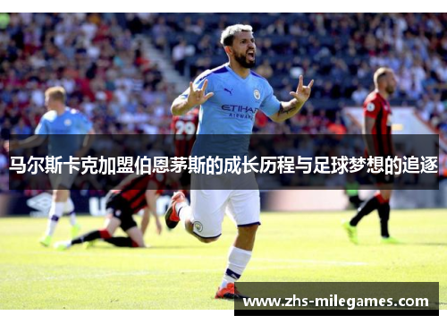 马尔斯卡克加盟伯恩茅斯的成长历程与足球梦想的追逐